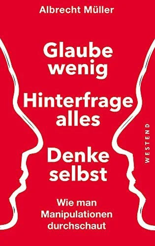 Müller, Albrecht Glaube wenig, hinterfrage alles, denke selbst: Wie man Manipulationen durchschaut