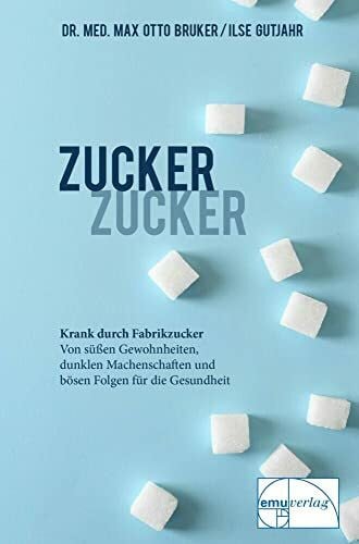 Bruker, Max Otto Zucker, Zucker: ... krank durch Fabrikzucker. Von süssen Gewohnheiten, dunklen Machenschaften und bösen Folgen für unsere Gesundheit: Krank durch ... für unsere Gesundheit (Aus der Sprechstunde)