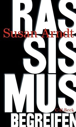 Arndt, Susan Rassismus begreifen: Vom Trümmerhaufen der Geschichte zu neuen Wegen (Beck Paperback)