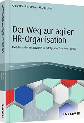 Häusling, André Der Weg zur agilen HR-Organisation: Modelle und Praxisbeispiele für erfolgreiche Transformationen (Haufe Fachbuch)