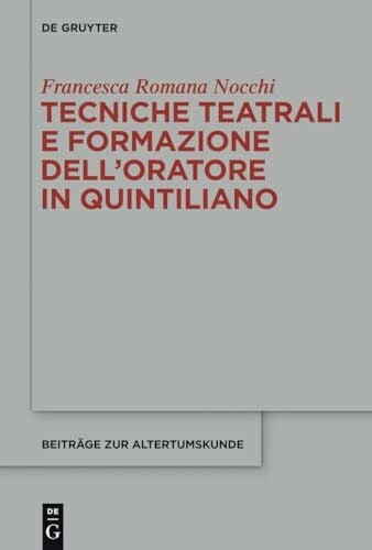 Nocchi, Francesca Romana Tecniche teatrali e formazione dell’oratore in Quintiliano (Beiträge zur Altertumskunde, 316, Band 316)