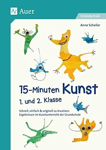 Scheller, Anne 15-Minuten-Kunst 1. und 2. Klasse: Schnell, einfach & originell zu kreativen Ergeb nissen im Kunstunterricht der Grundschule