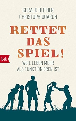 Quarch, Christoph Rettet das Spiel!: Weil Leben mehr als Funktionieren ist