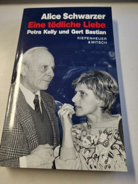 Schwarzer, Alice Eine tödliche Liebe. Petra Kelly und Gert Bastian.
