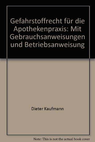 Kaufmann, Dieter Gefahrstoffrecht für die Apothekenpraxis: Mit Gebrauchsanweisungen und Betriebsanweisung