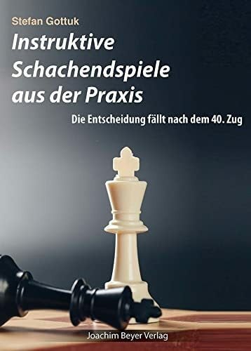 Gottuk, Stefan Instruktive Schachendspiele aus der Praxis: Die Entscheidung fällt nach dem 40. Zug