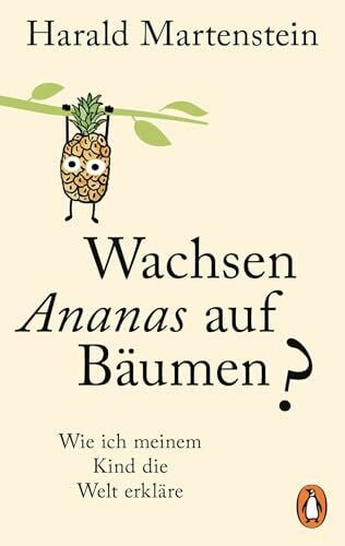 Martenstein, Harald Wachsen Ananas auf Bäumen?: Wie ich meinem Kind die Welt erkläre