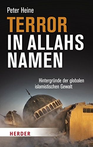 Heine, Peter Terror in Allahs Namen: Hintergründe der globalen islamistischen Gewalt