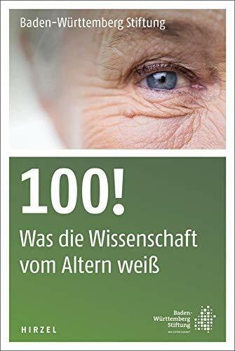 Baden-Württemberg Stiftung gGmbH 100!: Was die Wissenschaft vom Altern weiß