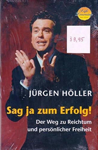 Höller, Jürgen Sag ja zum Erfolg!: Der Weg zu Reichtum und persönlicher Freiheit