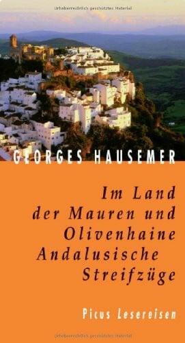 Hausemer, Georges Im Land der Mauren und Olivenhaine. Andalusische Streifzüge (Picus Lesereisen)