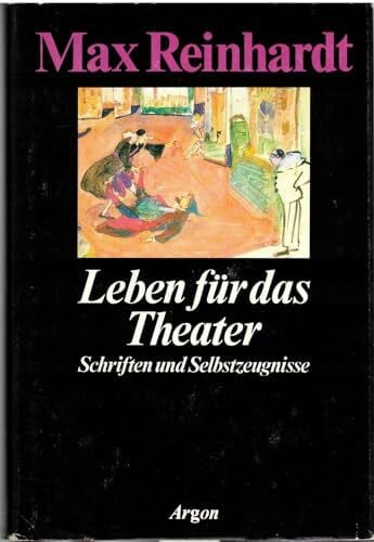 Max Reinhardt Leben für das Theater - Briefe, Reden, Aufsätze, Interviews, Gespräche, Auszüge aus Regiebüchern