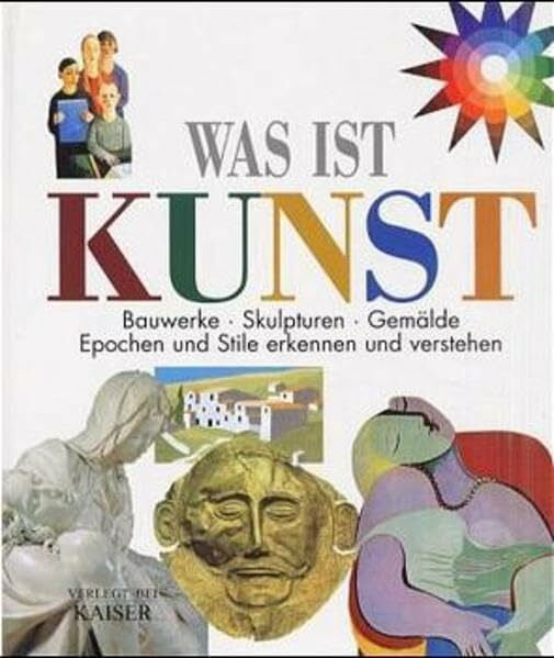 Ploner, Silvia Was ist Kunst: Bauwerke - Skulpturen - Gemälde. Epochen und Stile erkennen und verstehen