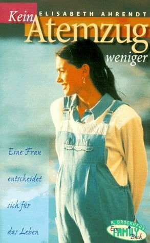 Ahrendt, Elisabeth Kein Atemzug weniger: Eine Frau entscheidet sich für das Leben (ABCteam-Paperback - R. Brockhaus)