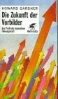 Gardner, Howard Die Zukunft der Vorbilder: Das Profil der innovativen Führungskraft. In Zus.arb. m. Emma Laskin