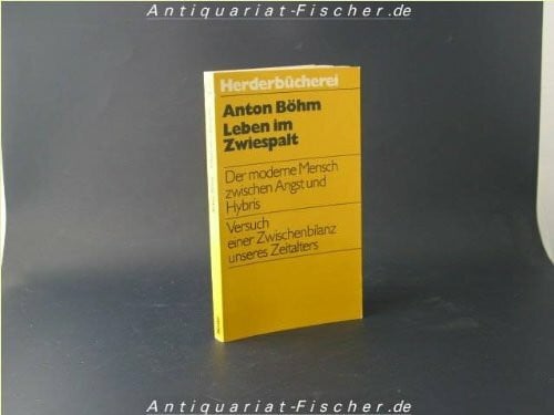 Böhm, Anton Leben im Zwiespalt. Der moderne Mensch zwischen Angst und Hybris.