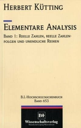 Kütting, Herbert Elementare Analysis: Reelle Zahlen, reelle Zahlenfolgen und unendliche Reihen