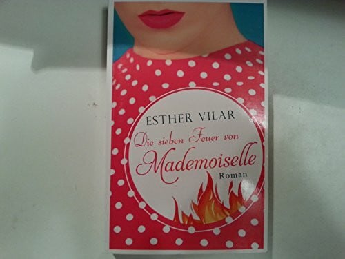 Vilar, Esther Die sieben Feuer von Mademoiselle (Allgemeine Reihe. Bastei Lübbe Taschenbücher)