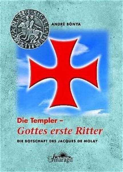 Bónya, André Die Templer - Gottes erste Ritter: Die Botschaft des Jacques de Molay
