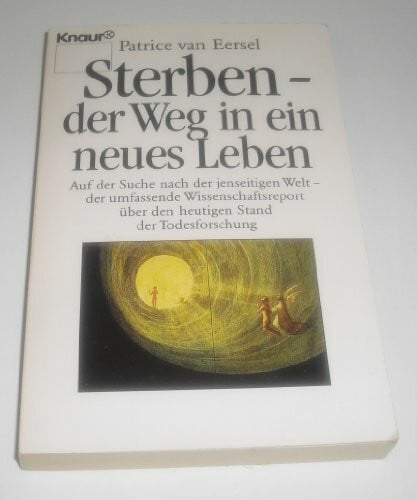 Eersel, Patrice van Sterben - Der Weg in ein neues Leben: Auf der Suche nach der jenseitigen Welt - der umfassende Wissenschaftsreport über den heutigen Stand der Todesforschung (Knaur Taschenbücher. Sachbücher)
