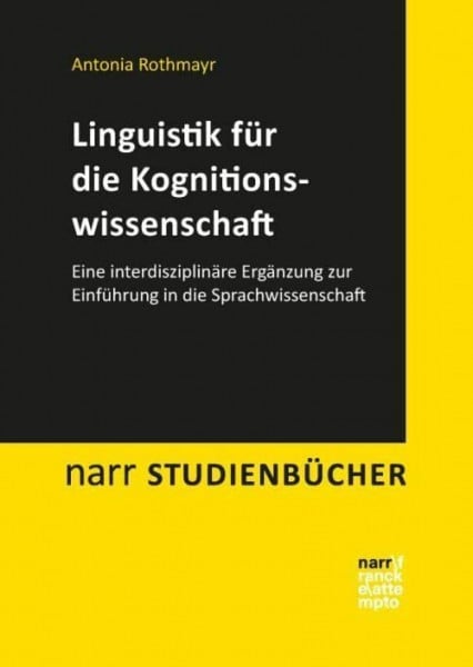 Rothmayr, Antonia Linguistik für die Kognitionswissenschaft: Eine interdisziplinäre Ergänzung zur Einführung in die Sprachwissenschaft (Narr Studienbücher)
