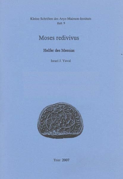 Yuval, Israel J Moses redivivus: Maimonides - Helfer des Messias. 9. 'Arye-Maimon-Vortrag' an der Universität Trier, 8. November 2006 (Kleine Schriften des Arye Maimon-Instituts)