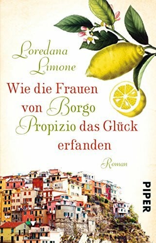 Limone, Loredana Wie die Frauen von Borgo Propizio das Glück erfanden: Roman (Borgo-Propizio-Reihe)
