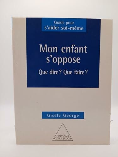 George, Gisèle Mon enfant s'oppose: Que dire ? Que faire ?