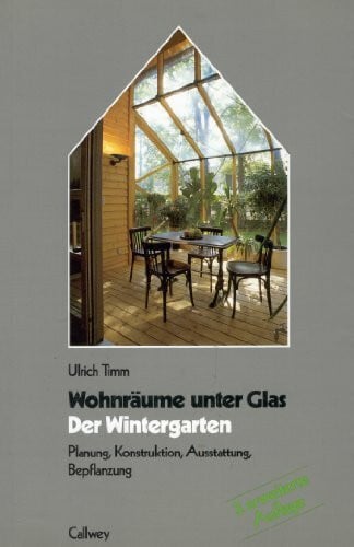 Timm, Ulrich Der Wintergarten: Wohnräume unter Glas. Planung, Konstruktion, Ausstattung, Bepflanzung (... rund ums Haus)