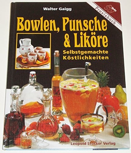 Gaigg, Walter Bowlen, Punsche & Liköre: Selbstgemachte Köstlichkeiten. Praxisbuch