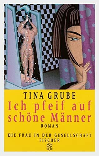 Grube, Tina Ich pfeif auf schöne Männer: Roman (Die Frau in der Gesellschaft)