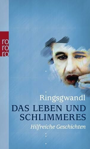 Ringsgwandl, Georg Das Leben und Schlimmeres: Hilfreiche Geschichten