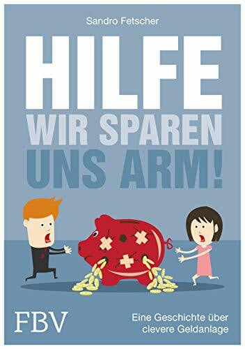 Fetscher, Sandro Hilfe, wir sparen uns arm!: Eine Geschichte über clevere Geldanlage