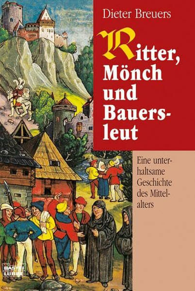 Breuers, Dieter Ritter, Mönch und Bauersleut: Eine unterhaltsame Geschichte des Mittelalters (Geschichte. Bastei Lübbe Taschenbücher)