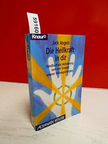 Angelo, Jack Die Heilkraft in Dir: Handbuch zur Aktivierung und zum Einsatz unserer Heilungsenergien (Knaur Taschenbücher. Medizin und Gesundheit)