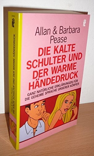 Pease, Allan & Barbara Die kalte Schulter und der warme Händedruck: Ganz natürliche Erklärungen für die geheime Sprache unserer Körper (Ullstein Sachbuch)