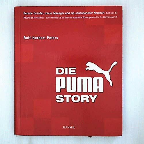 Peters, Rolf-Herbert Die Puma-Story: Geniale Gründer, miese Manager und ein sensationeller Neustart: Erst war die Raubkatze klinisch tot - dann schrieb sie die atemberaubendste Börsengeschichte der Nachkriegszeit