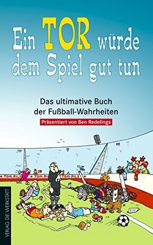 Redelings, Ben Ein Tor würde dem Spiel gut tun. Das ultimative Buch der Fußball-Wahrheiten