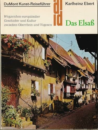 Ebert, Karlheinz Das Elsass: Wegzeichen europäischer Geschichte und Kultur zwischen Oberrhein und Vogesen (DUMONT Kunst-Reiseführer)