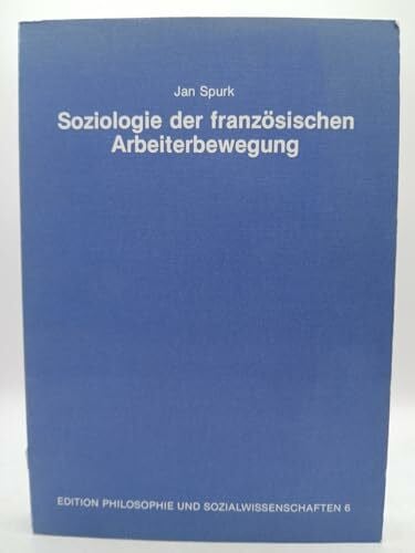 Spurk, Jan Soziologie der französischen Arbeiterbewegung (Edition Philosophie und Sozialwissenschaften)
