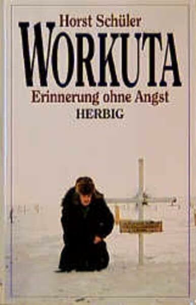 Schüler, Horst Workuta: Erinnerung ohne Angst
