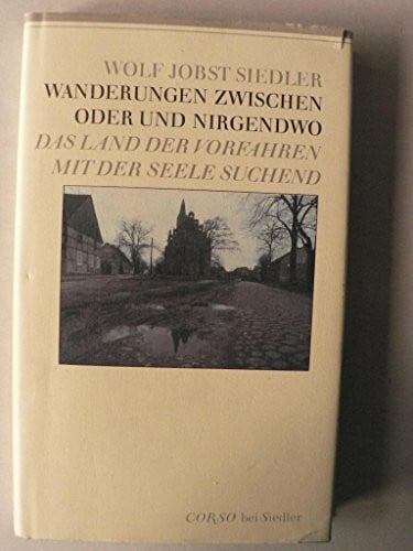 Wolf Jobst Siedler Wanderungen zwischen Oder und Nirgendwo: Das Land der Vorfahren mit der Seele suchend.