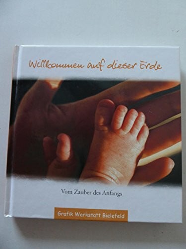 unbekannt Willkommen auf dieser Erde: Vom Zauber des Anfangs