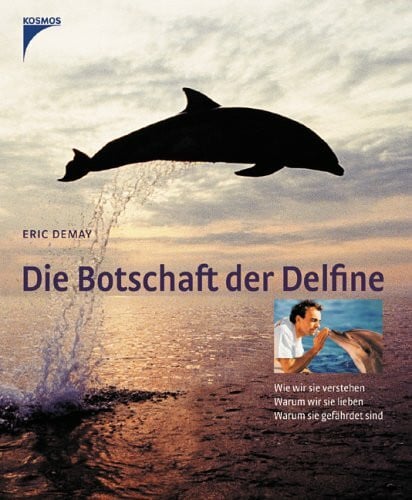 Demay, Eric Die Botschaft der Delfine: Wie wir sie verstehen, warum wir sie lieben, warum sie gefährdet sind