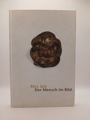 Kollhöfer, Thomas Max Seiz: Der Mensch im Bild: 50 Jahre Malerei und Skulptur. Max Seiz zum 75. Geburtstag (Reihe Galerie im Prediger)