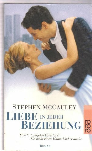 McCauley, Stephen Liebe in jeder Beziehung: (Arbeitstitel). Verfilmt von Nicholas Hytner mit Jennifer Aniston und Paul Rudd. Roman (rororo: Rowohlts Rotations Romane)