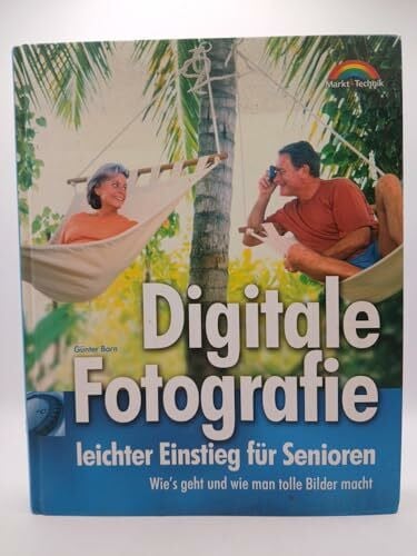 Born, Günter Digitale Fotografie - leichter Einstieg für Senioren . Wie's geht und wie man tolle Bilder macht