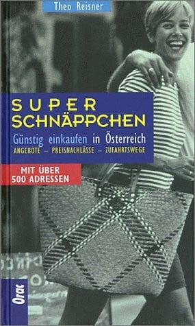 Reisner, Theo Super-Schnäppchen: Günstig einkaufen in Österreich. Angebote - Preisnachlässe - Zufahrtswege. Mit über 500 Adressen