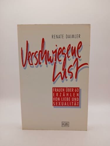 Daimler, Renate Verschwiegene Lust: Frauen über 60 erzählen von Liebe und Sexualität (KiWi)