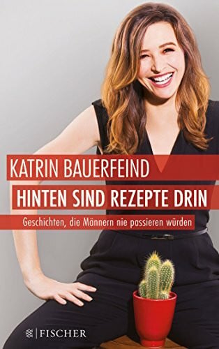 Bauerfeind, Katrin Hinten sind Rezepte drin: Geschichten, die Männern nie passieren würden (Fischer Paperback, Band 3396)
